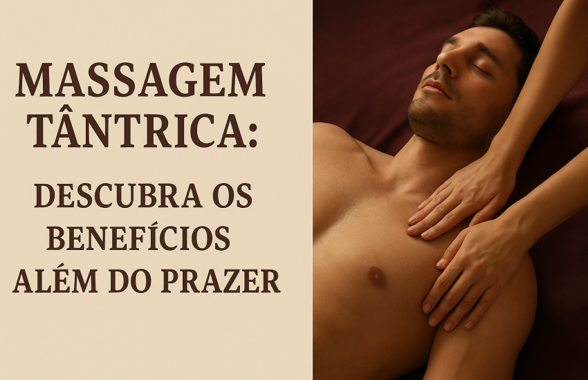 Massagem Tântrica: Descubra os Benefícios Além do Prazer