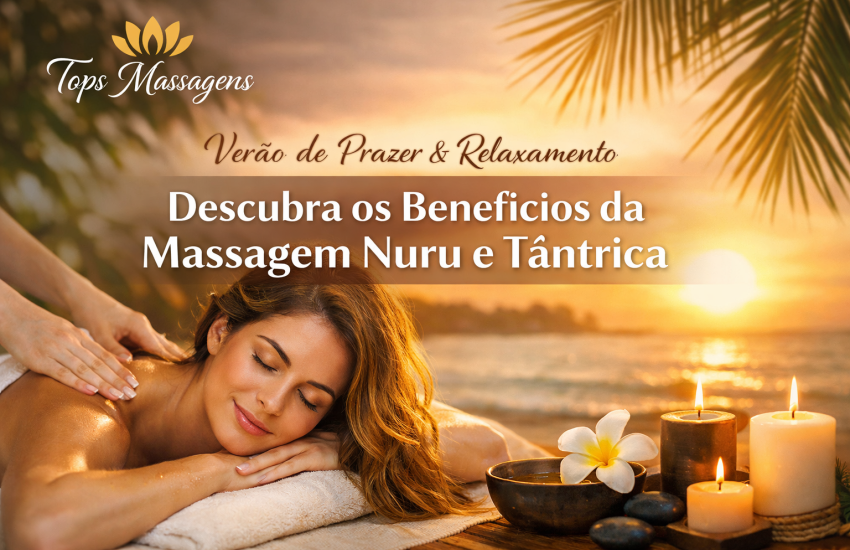Verão chegou: descubra os benefícios da Massagem Nuru e Tântrica