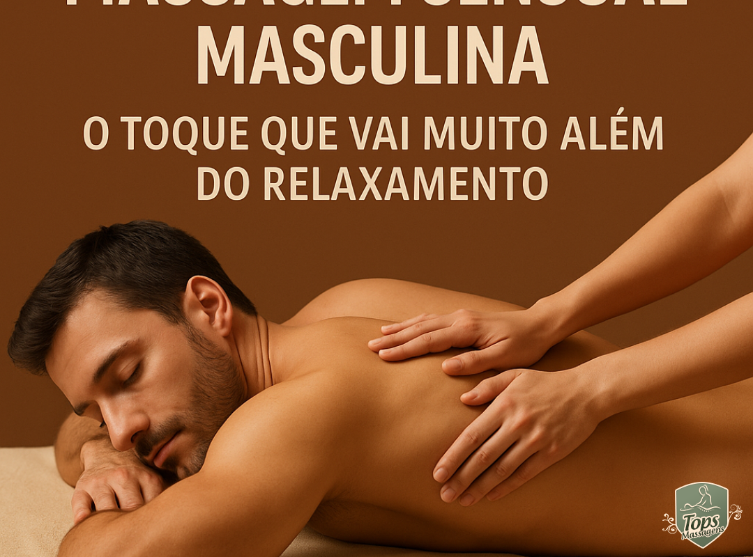 Massagem sensual masculina: O toque que vai muito além do relaxamento