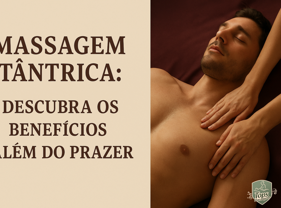 Massagem Tântrica: Descubra os Benefícios Além do Prazer